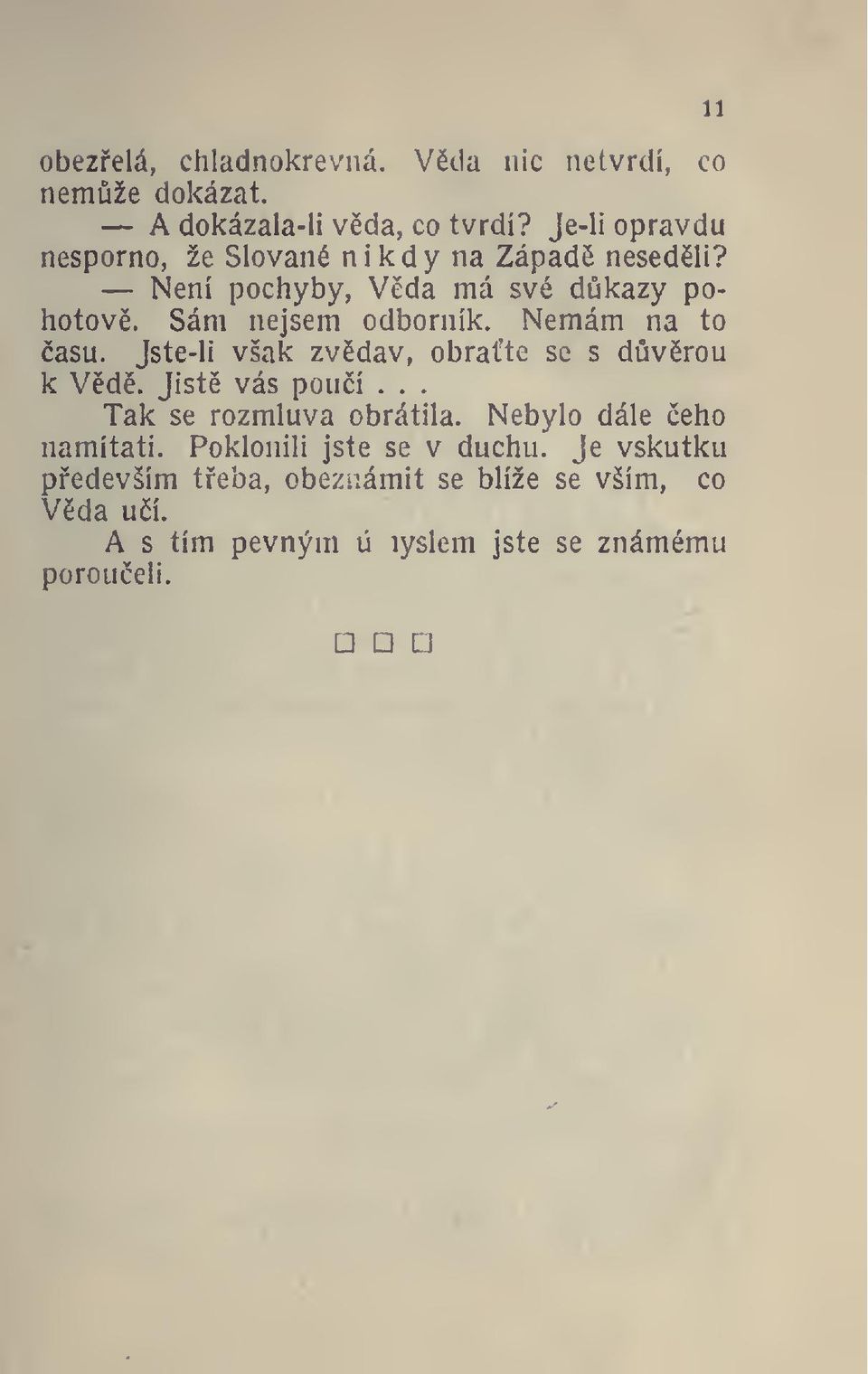 Nemám na to asu. Jste-li však zvdav, obrate se s dvrou k Vd. Jist vás pouí... Tak se rozmluva obrátila.