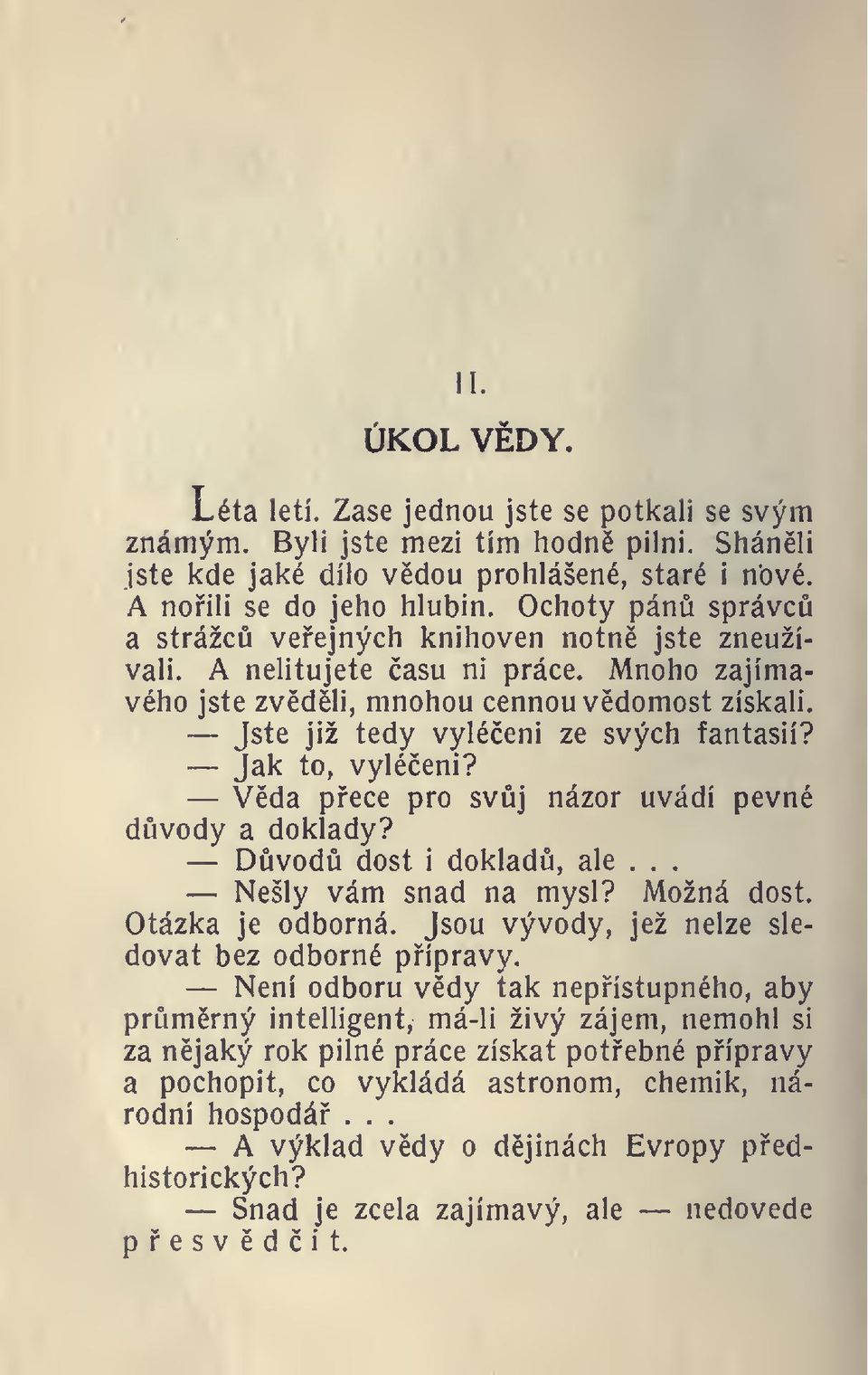 Jak to, vyléeni? Vda pece pro svj názor uvádí pevné dvody a doklady? Dvod dost i doklad, ale... Nešly vám snad na mysl? Možná dost. Otázka je odborná.