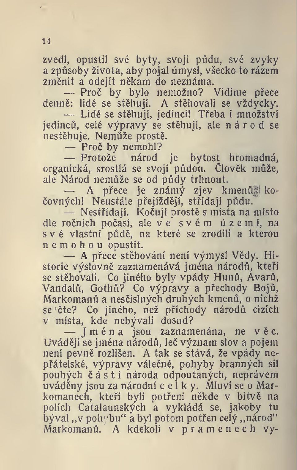 Protože národ je bytost hromadná, organická, srostlá se svojí pdou. lovk mže, ale Národ nemže se od pdy trhnout. A pece je známý zjev kmenfi koovných! Neustále pejíždjí, stídají pdu. Nestídají.