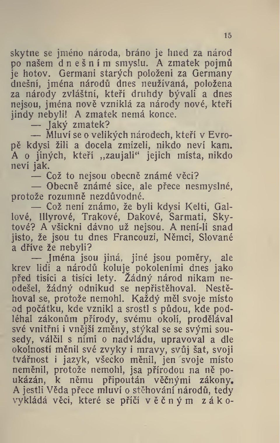 A zmatek nemá konce. Jaký zmatek? Mluví se o velikých národech, kteí v Evrop kdysi žili a docela zmizeli, nikdo neví kam. A o jiných, kteí,, zaujali" jejich místa, nikdo neví jak.