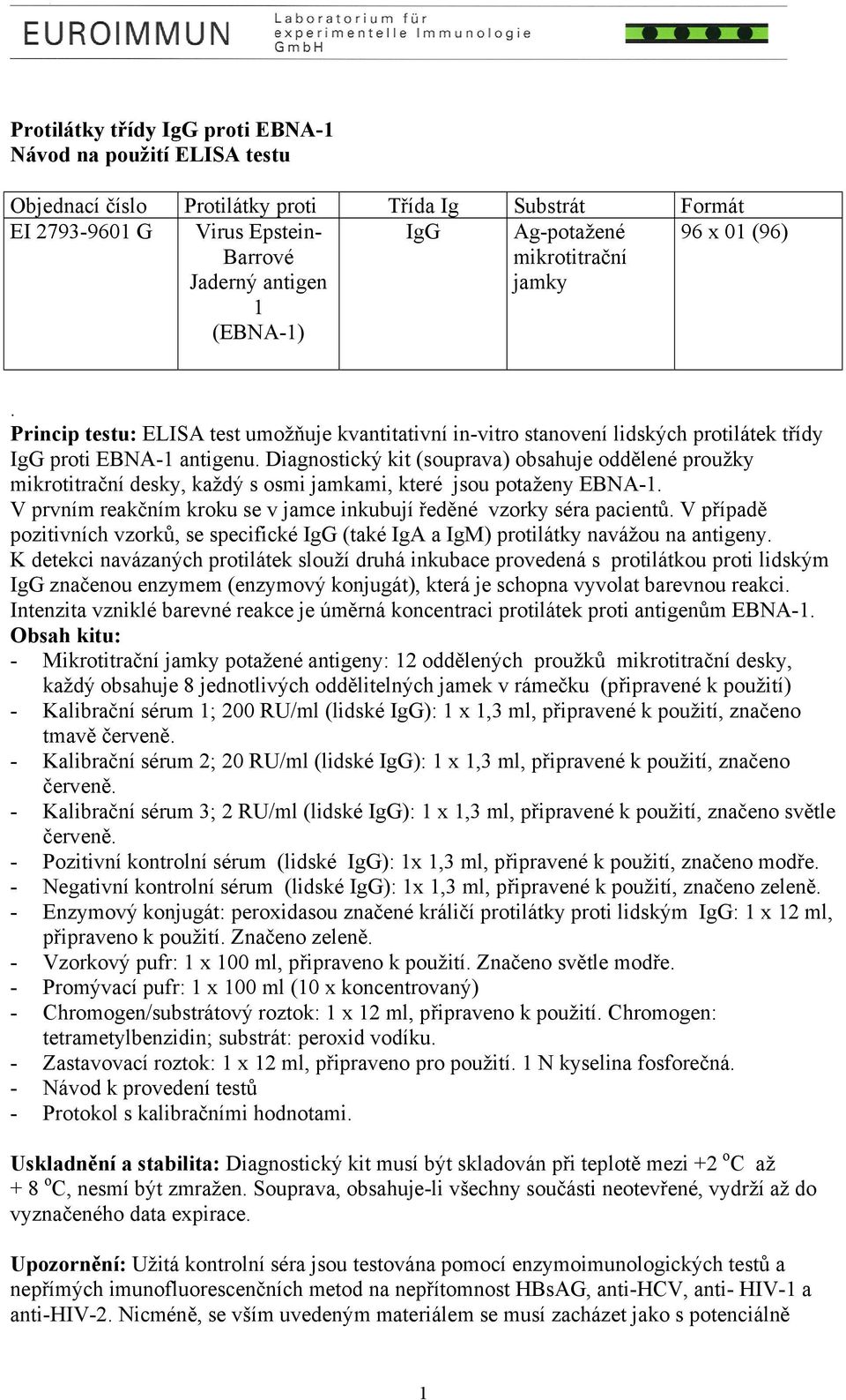 Diagnostický kit (souprava) obsahuje oddělené proužky mikrotitrační desky, každý s osmi jamkami, které jsou potaženy EBNA-1. V prvním reakčním kroku se v jamce inkubují ředěné vzorky séra pacientů.