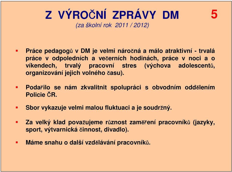 volného času). Podařilo se nám zkvalitnit spolupráci s obvodním oddělením Policie ČR.