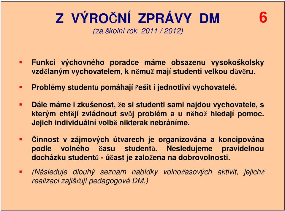 Dále máme i zkušenost, že si studenti sami najdou vychovatele, s kterým chtějí zvládnout svůj problém a u něhož hledají pomoc.