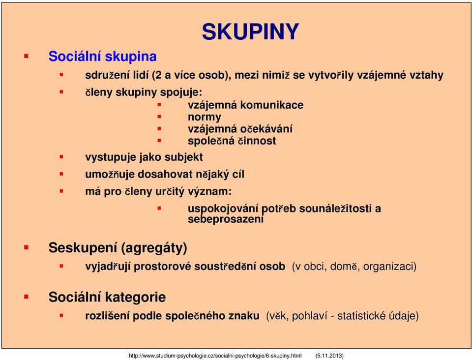 (agregáty) uspokojování potřeb sounáležitosti a sebeprosazení vyjadřují prostorové soustředění osob (v obci, domě, organizaci) Sociální