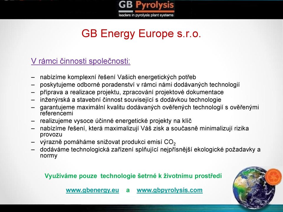 V rámci činnosti společnosti: nabízíme komplexní řešení Vašich energetických potřeb poskytujeme odborné poradenství v rámci námi dodávaných technologií příprava a realizace projektu,