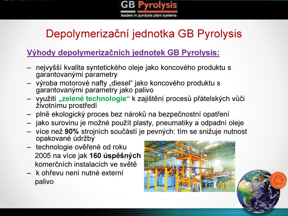 životnímu prostředí plně ekologický proces bez nároků na bezpečnostní opatření jako surovinu je možné použít plasty, pneumatiky a odpadní oleje více než 90% strojních