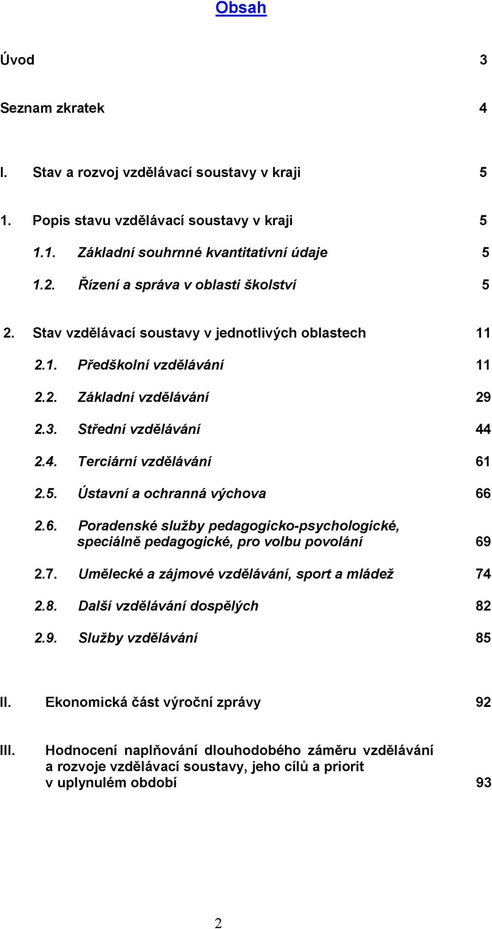 2.4. Terciární vzdělávání 61 2.5. Ústavní a ochranná výchova 66 2.6. Poradenské služby pedagogicko-psychologické, speciálně pedagogické, pro volbu povolání 69 2.7.