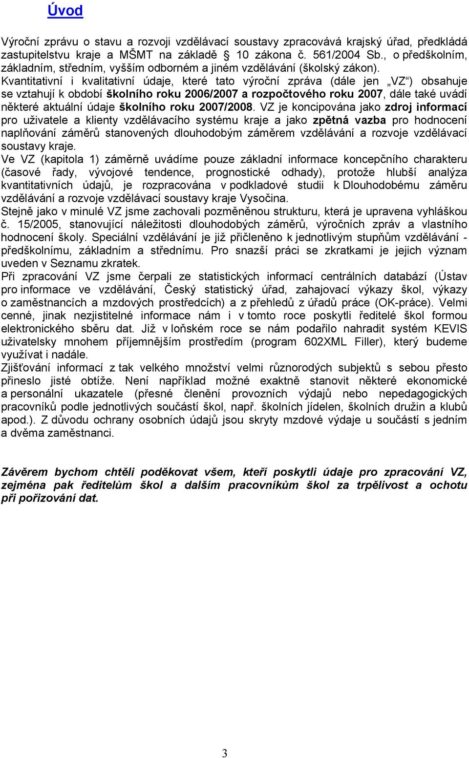 Kvantitativní i kvalitativní údaje, které tato výroční zpráva (dále jen VZ ) obsahuje se vztahují k období školního roku 2006/2007 a rozpočtového roku 2007, dále také uvádí některé aktuální údaje