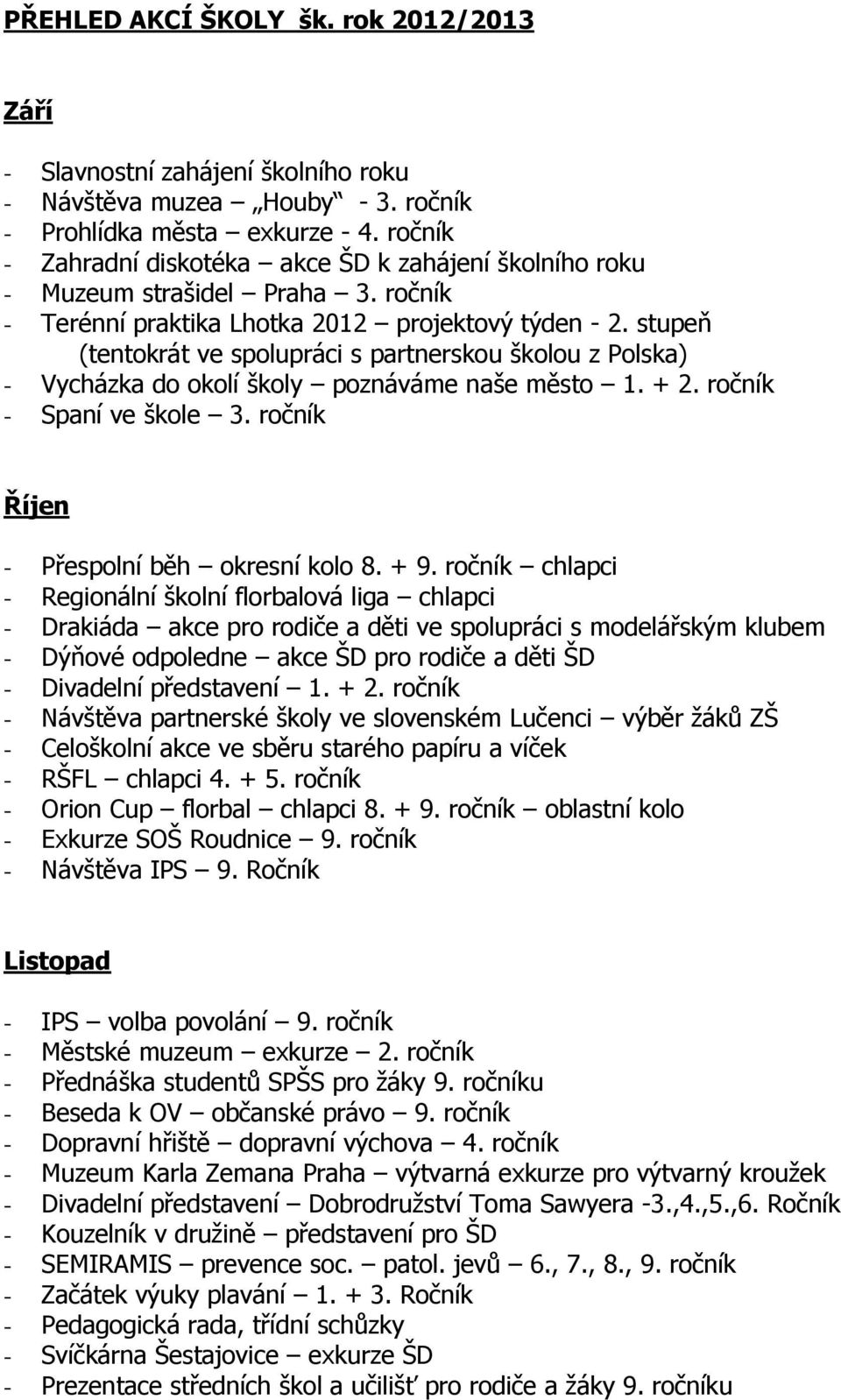 stupeň (tentokrát ve spolupráci s partnerskou školou z Polska) - Vycházka do okolí školy poznáváme naše město 1. + 2. ročník - Spaní ve škole 3. ročník Říjen - Přespolní běh okresní kolo 8. + 9.