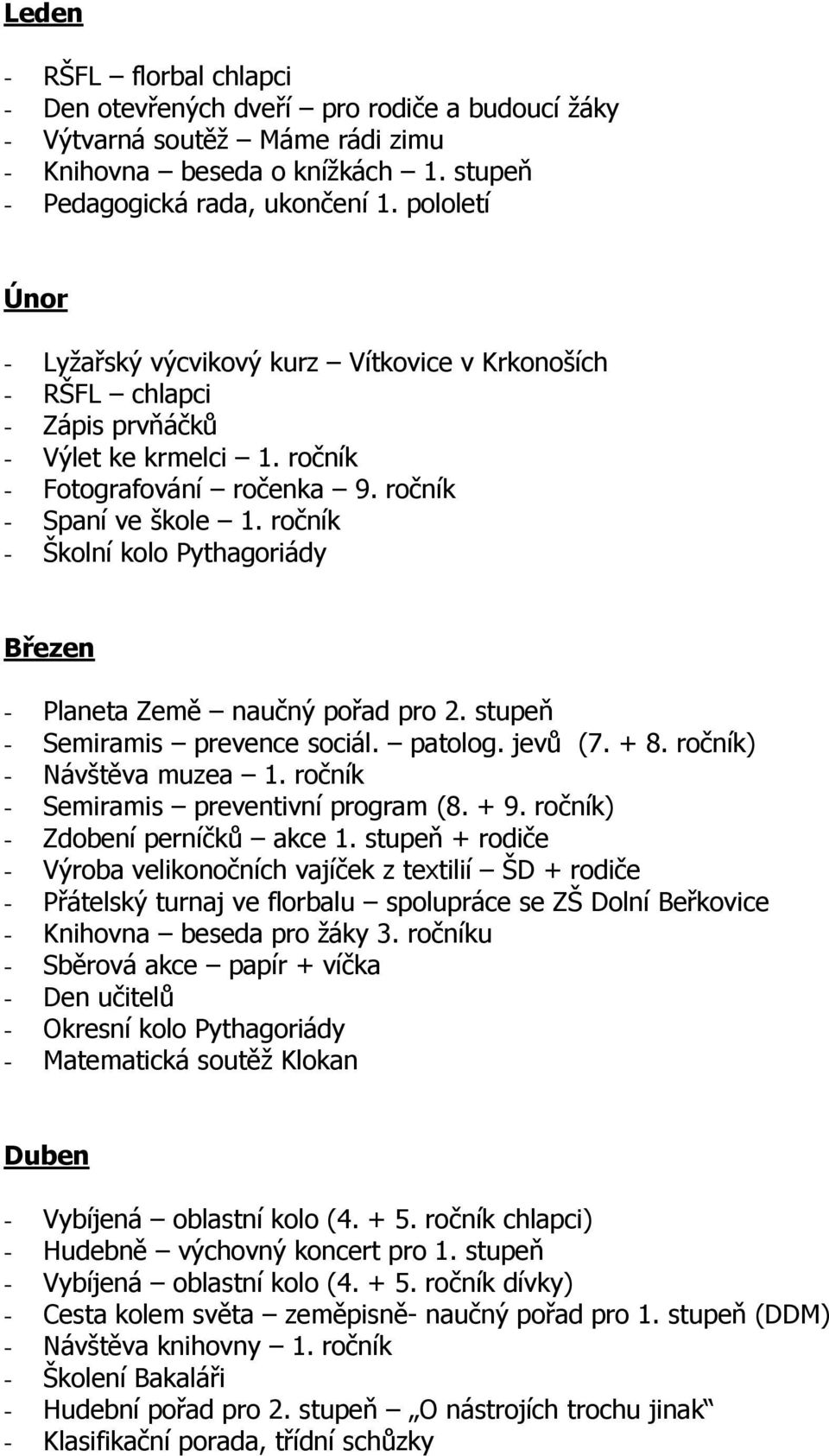 ročník - Školní kolo Pythagoriády Březen - Planeta Země naučný pořad pro 2. stupeň - Semiramis prevence sociál. patolog. jevů (7. + 8. ročník) - Návštěva muzea 1.