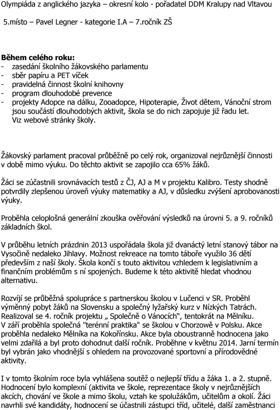 Zooadopce, Hipoterapie, Život dětem, Vánoční strom jsou součástí dlouhodobých aktivit, škola se do nich zapojuje již řadu let. Viz webové stránky školy.