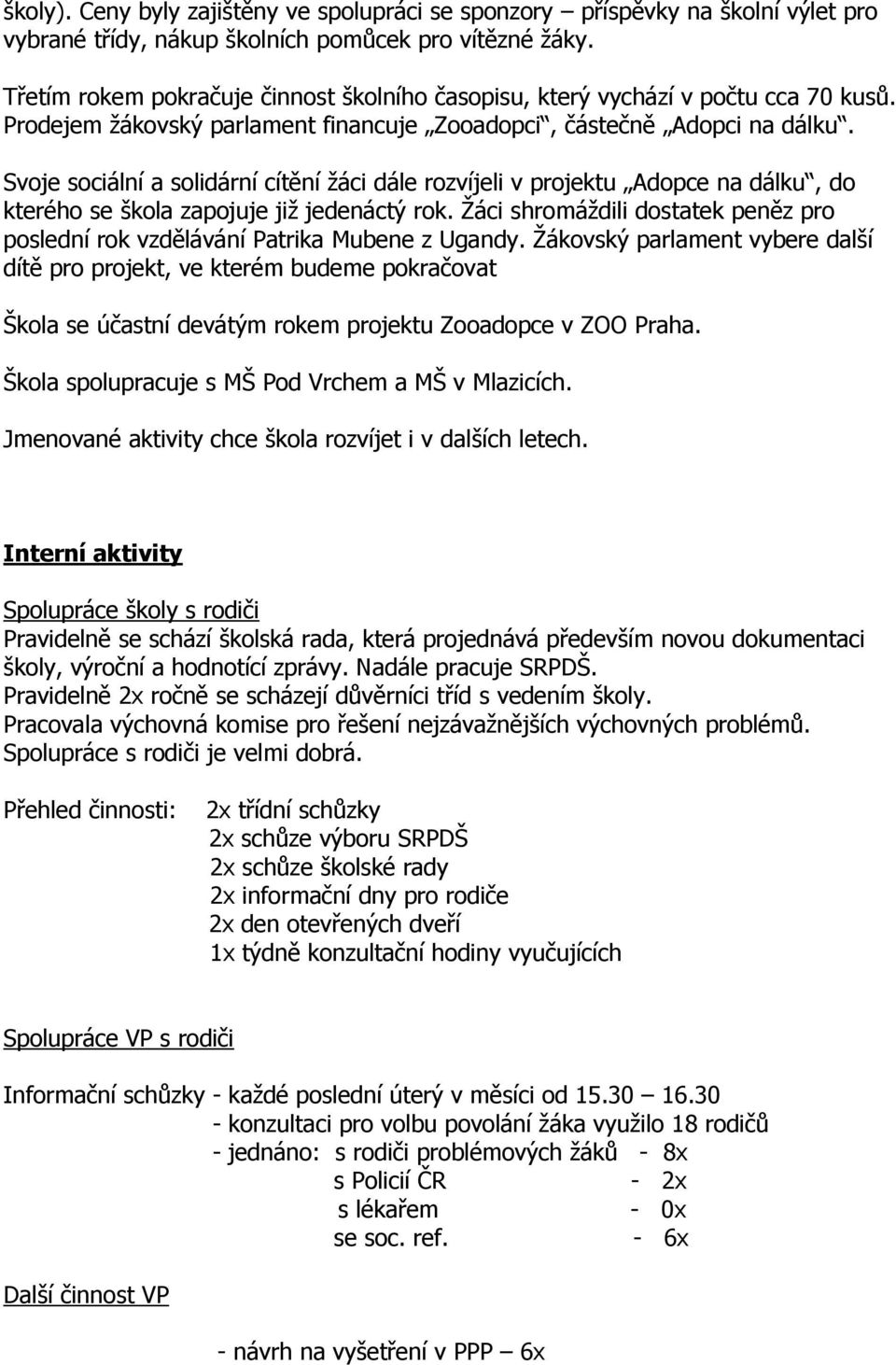 Svoje sociální a solidární cítění žáci dále rozvíjeli v projektu Adopce na dálku, do kterého se škola zapojuje již jedenáctý rok.