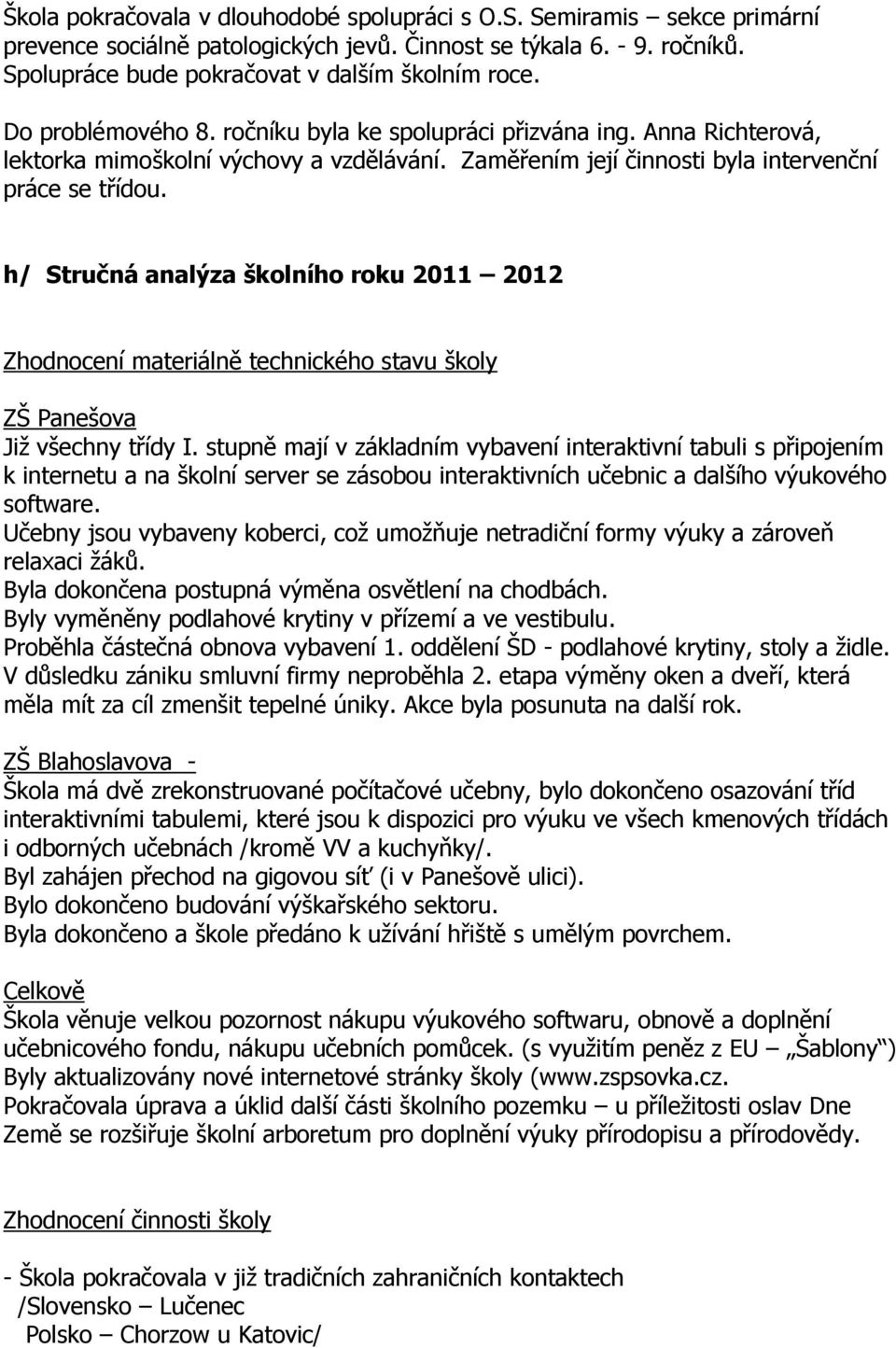 h/ Stručná analýza školního roku 2011 2012 Zhodnocení materiálně technického stavu školy ZŠ Panešova Již všechny třídy I.