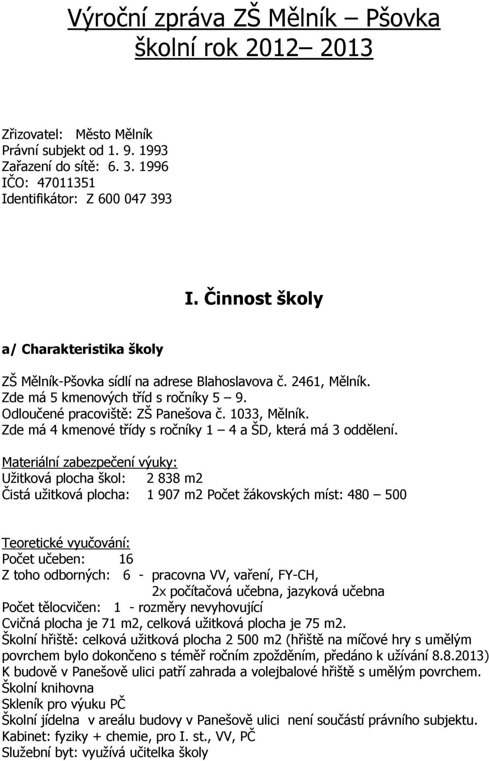 Zde má 4 kmenové třídy s ročníky 1 4 a ŠD, která má 3 oddělení.
