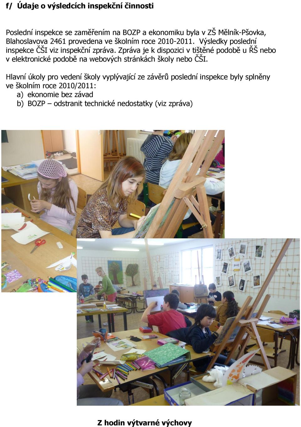 Zpráva je k dispozici v tištěné podobě u ŘŠ nebo v elektronické podobě na webových stránkách školy nebo ČŠI.