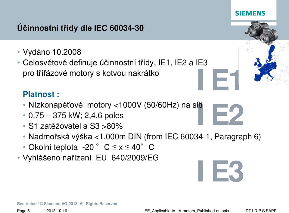 IE1 Platnost : Nízkonapěťové motory <1000V (50/60Hz) na síti IE2 0.