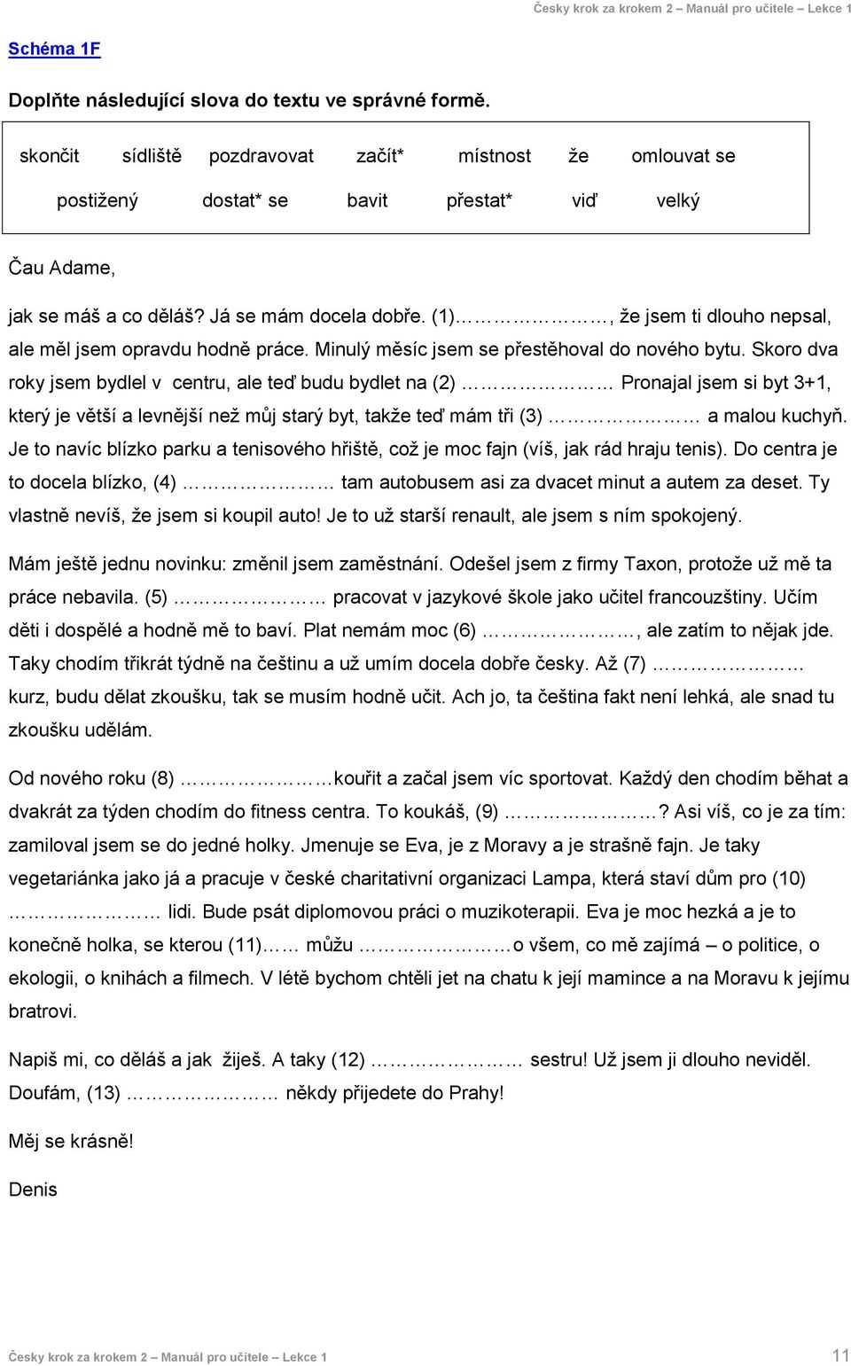 (1), že jsem ti dlouho nepsal, ale měl jsem opravdu hodně práce. Minulý měsíc jsem se přestěhoval do nového bytu.
