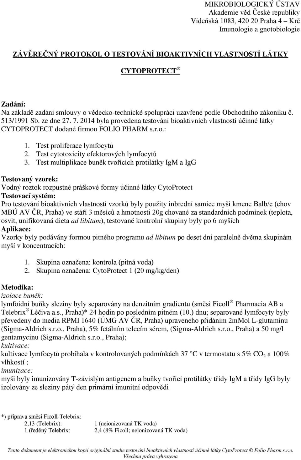 2014 byla provedena testování bioaktivních vlastností účinné látky CYTOPROTECT dodané firmou FOLIO PHARM s.r.o.: 1. Test proliferace lymfocytů 2. Test cytotoxicity efektorových lymfocytů 3.