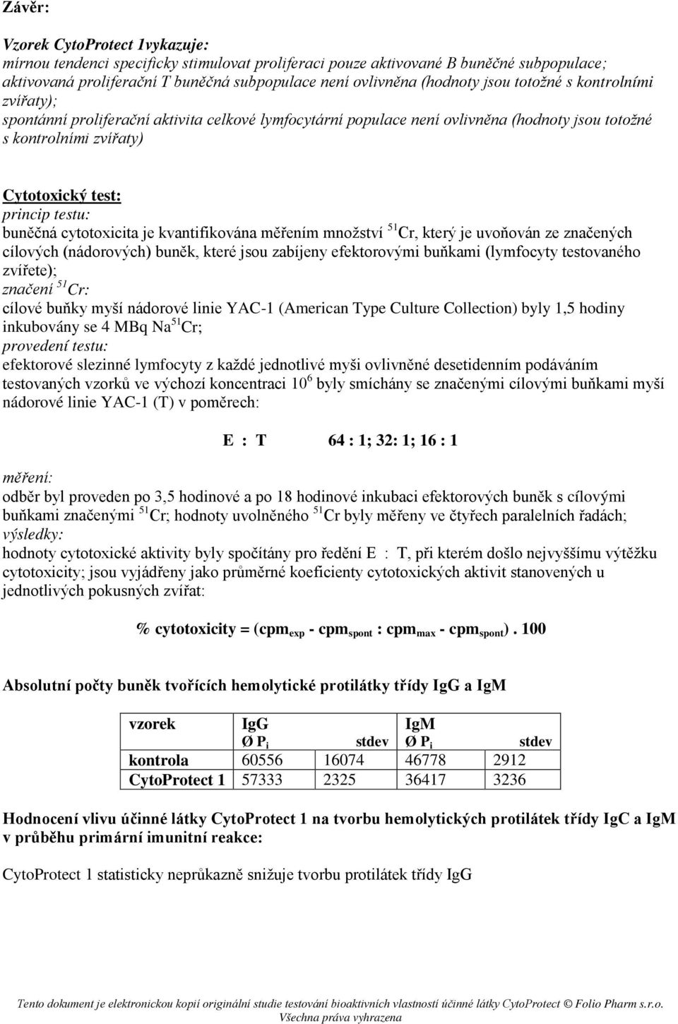 je kvantifikována měřením množství 51 Cr, který je uvoňován ze značených cílových (nádorových) buněk, které jsou zabíjeny efektorovými buňkami (lymfocyty testovaného zvířete); značení 51 Cr: cílové