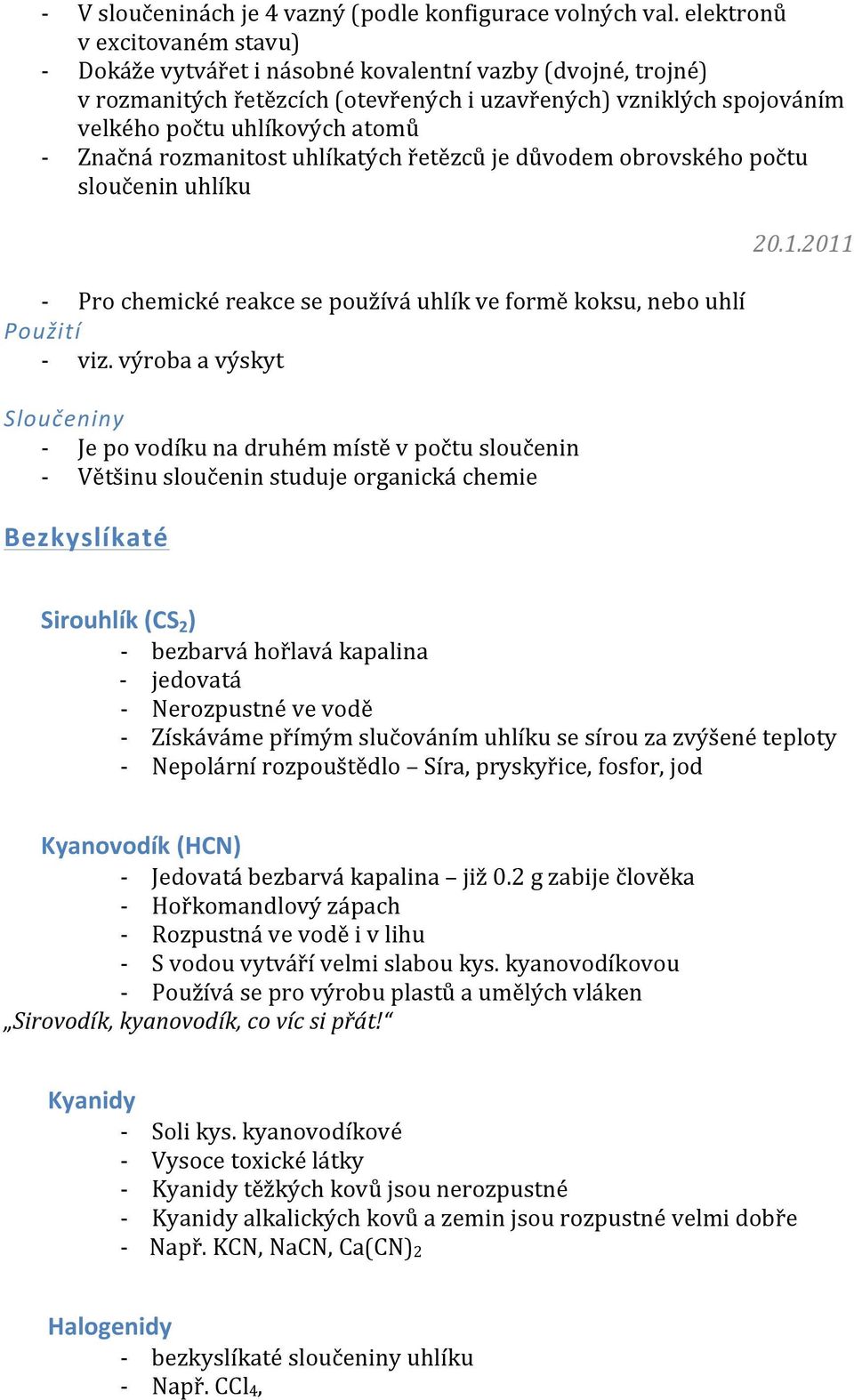 rozmanitost uhlíkatých řetězců je důvodem obrovského počtu sloučenin uhlíku 20.1.2011 Pro chemické reakce se používá uhlík ve formě koksu, nebo uhlí Použití viz.