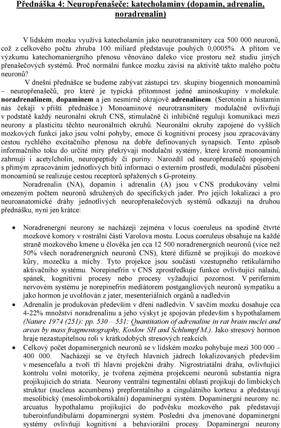 Proč normální funkce mozku závisí na aktivitě takto malého počtu neuronů? V dnešní přednášce se budeme zabývat zástupci tzv.