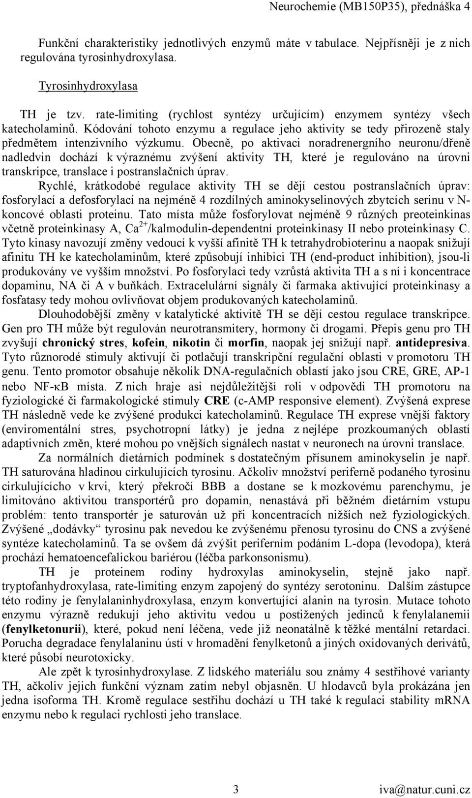 Obecně, po aktivaci noradrenergního neuronu/dřeně nadledvin dochází k výraznému zvýšení aktivity TH, které je regulováno na úrovni transkripce, translace i postranslačních úprav.