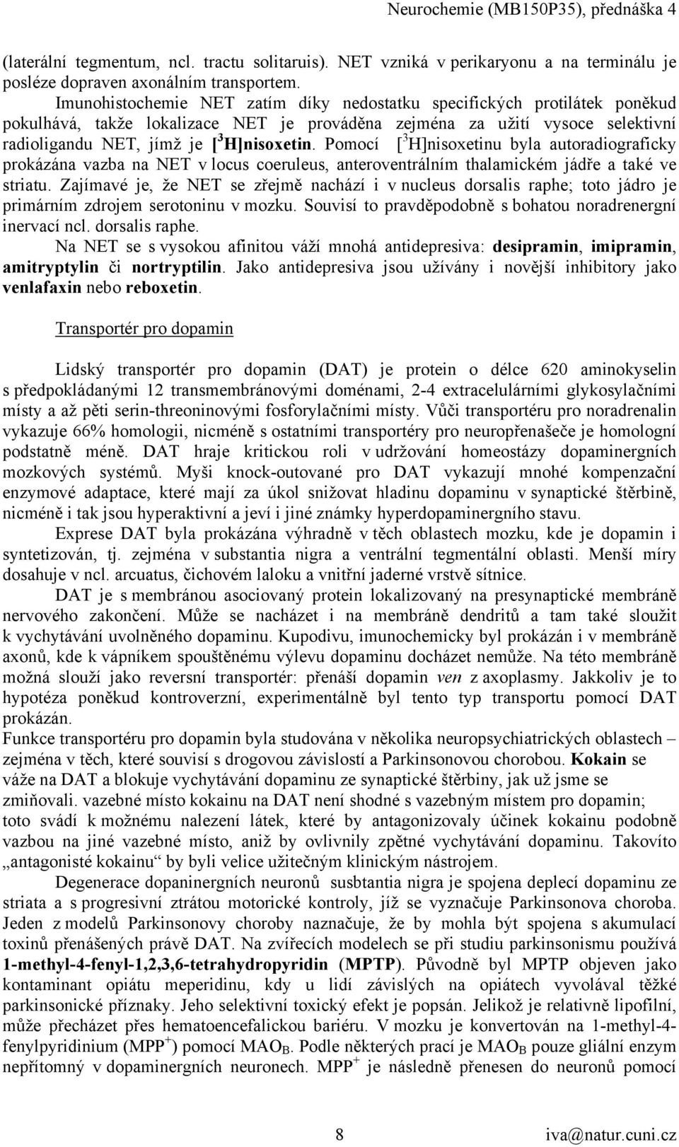 Pomocí [ 3 H]nisoxetinu byla autoradiograficky prokázána vazba na NET v locus coeruleus, anteroventrálním thalamickém jádře a také ve striatu.