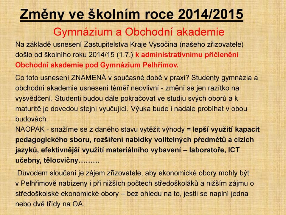 Studenty gymnázia a obchodní akademie usnesení téměř neovlivní - změní se jen razítko na vysvědčení. Studenti budou dále pokračovat ve studiu svých oborů a k maturitě je dovedou stejní vyučující.