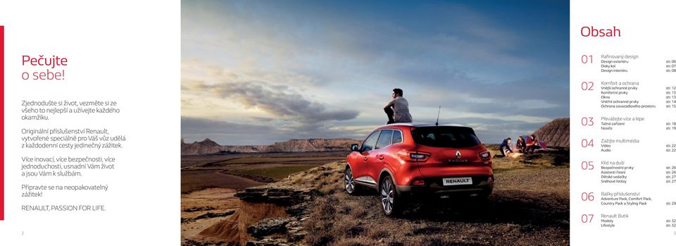 Více inovací, více bezpečnosti, více jednoduchosti, usnadní Vám život a jsou Vám k službám. Připravte se na neopakovatelný zážitek! RENAULT, PASSION FOR LIFE.