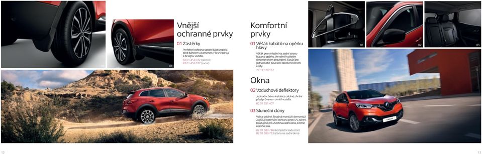 Slouží pro jednoduché pověšení oblečení během cesty. 77 11 578 137 02 03 Okna 02 Vzduchové deflektory Jednoduché na instalaci, odolné, chrání před průvanem uvnitř vozidla.