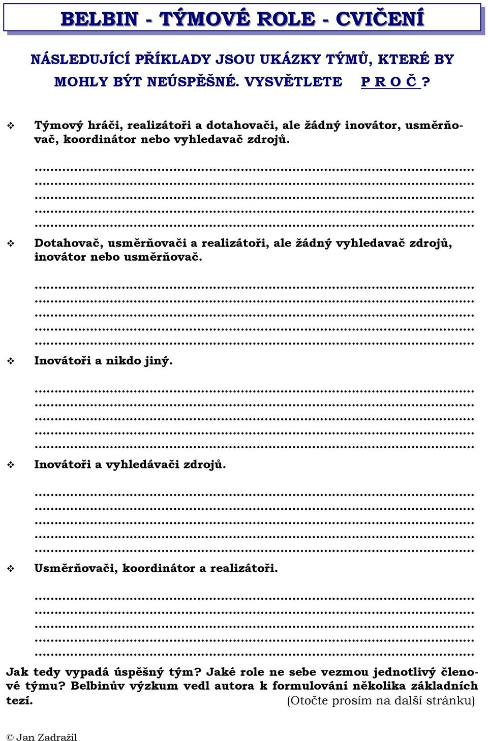 Dotahovač, usměrňovači a realizátoři, ale žádný vyhledavač zdrojů, inovátor nebo usměrňovač. Inovátoři a nikdo jiný.