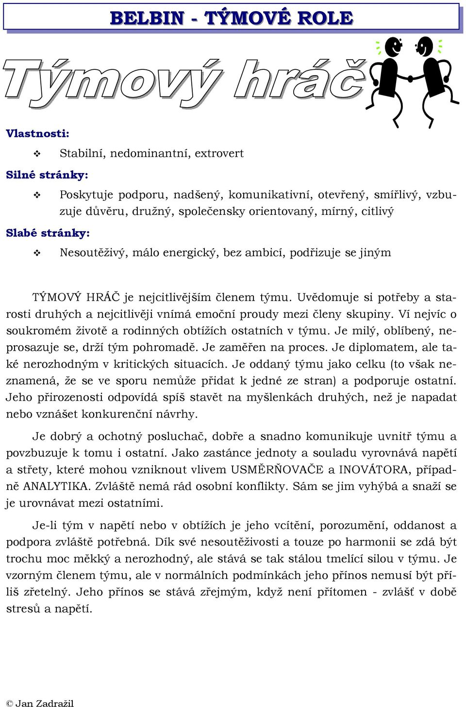 Ví nejvíc o soukromém životě a rodinných obtížích ostatních v týmu. Je milý, oblíbený, neprosazuje se, drží tým pohromadě. Je zaměřen na proces.