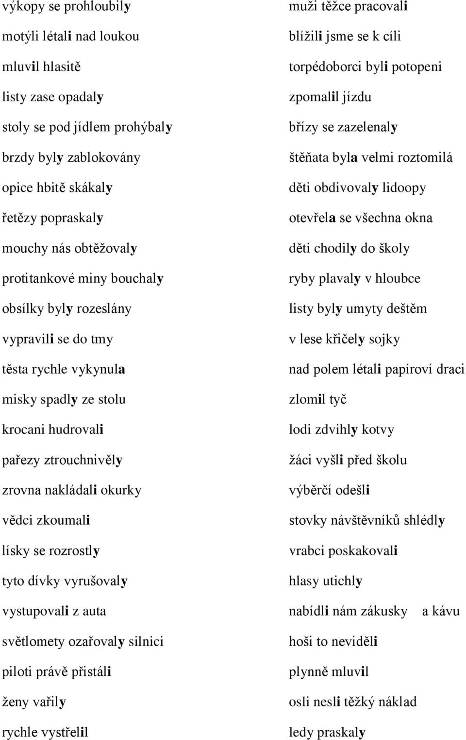 se rozrostly tyto dívky vyrušovaly vystupovali z auta světlomety ozařovaly silnici piloti právě přistáli ženy vařily rychle vystřelil muži těžce pracovali blížili jsme se k cíli torpédoborci byli