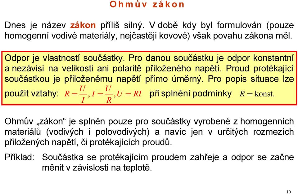 Proud protékající součástkou je přiloženému napětí přímo úměrný. Pro popis situace lze použít vztahy: R =, I, RI konst I = R = při splnění podmínky R =.