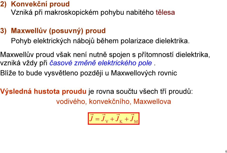 Maxwellův proud však není nutně spojen s přítomností dielektrika, vzniká vždy při časové změně elektrického