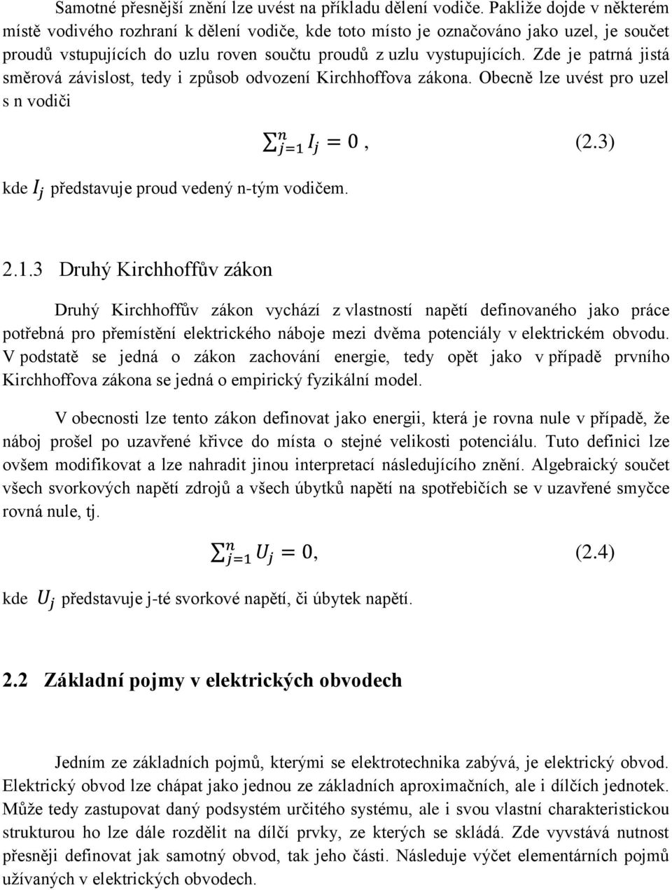 Zde je patrná jistá směrová závislost, tedy i způsob odvození Kirchhoffova zákona. Obecně lze uvést pro uzel s n vodiči, (2.3) kde představuje proud vedený n-tým vodičem. 2.1.