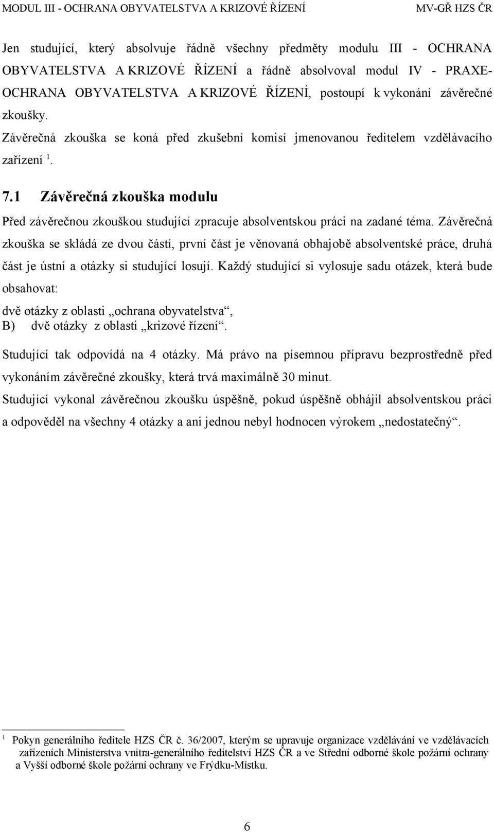 1 Závěrečná zkouška modulu Před závěrečnou zkouškou studující zpracuje absolventskou práci na zadané téma.