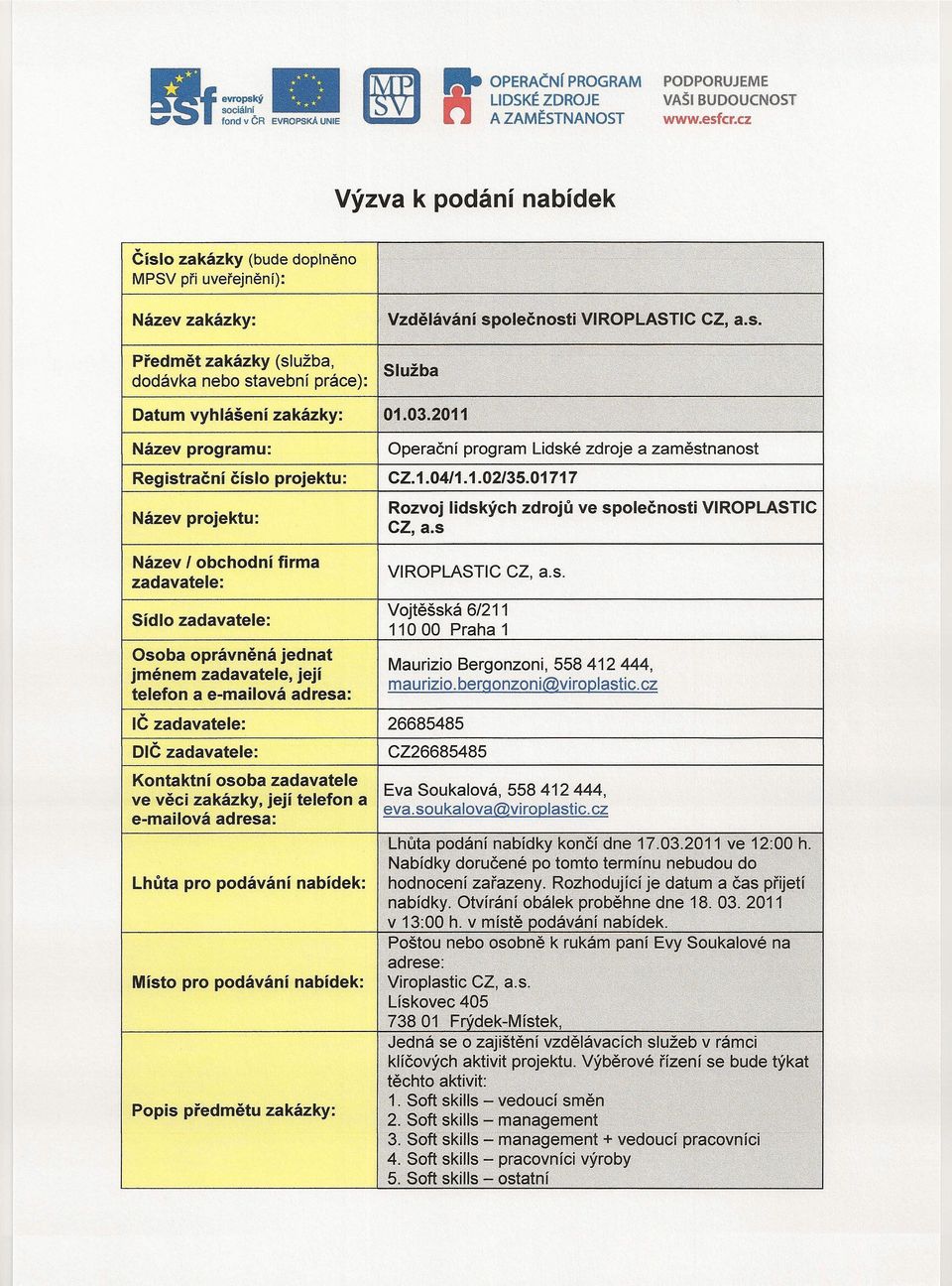 práce): Služba Datum vyhlášení 01.03.2011 zakázky: společnosti VIROPLASTIC CZ, a.s. Název programu: Operační program Lidské zdroje a zaměstnanost Registrační CZ.1.04/1.1.02/35.