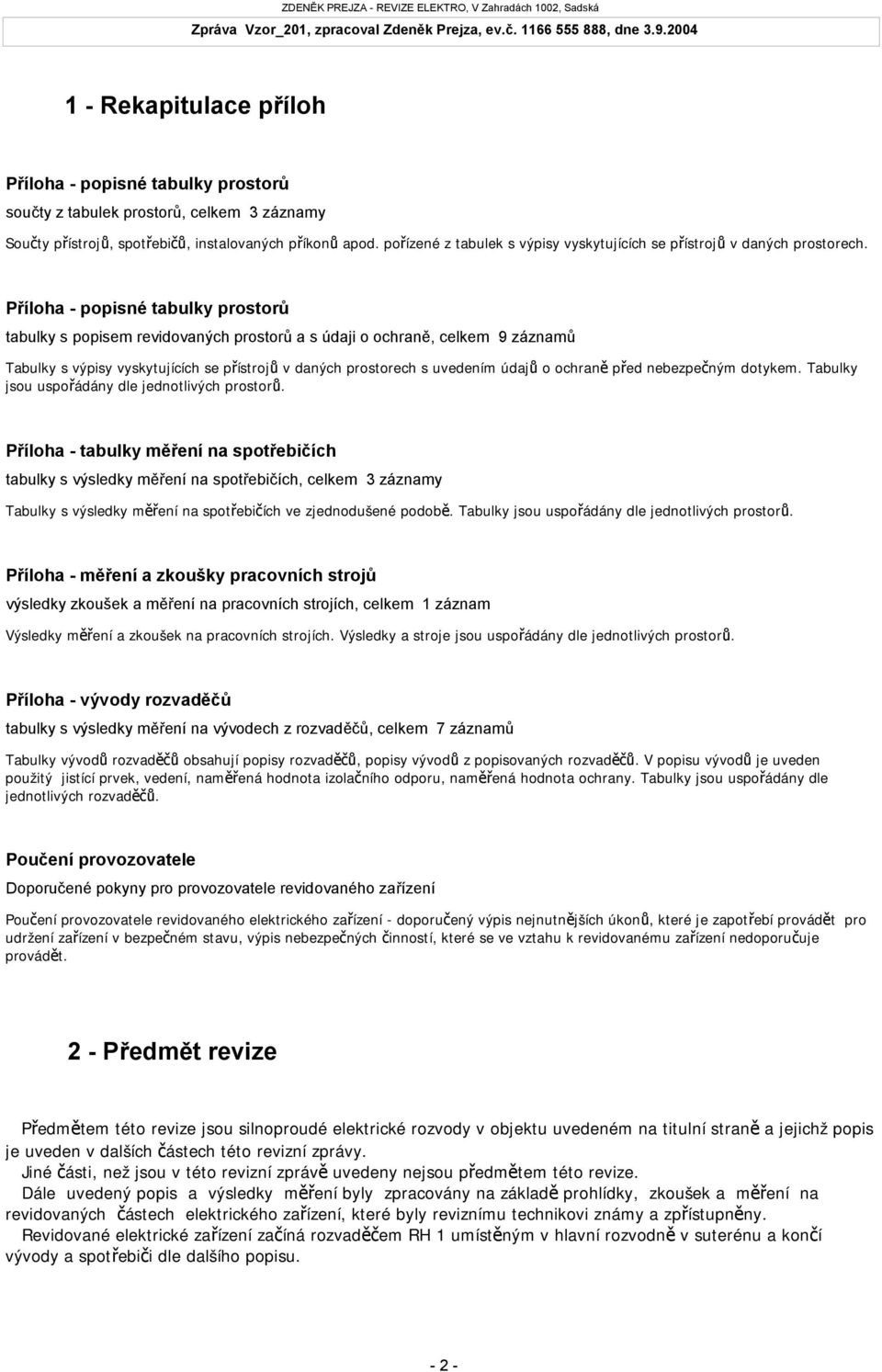 Příloha - popisné tabulky prostorů tabulky s popisem revidovaných prostorů a s údaji o ochraně, celkem 9 záznamů Tabulky s výpisy vyskytujících se přístrojů v daných prostorech s uvedením údajů o