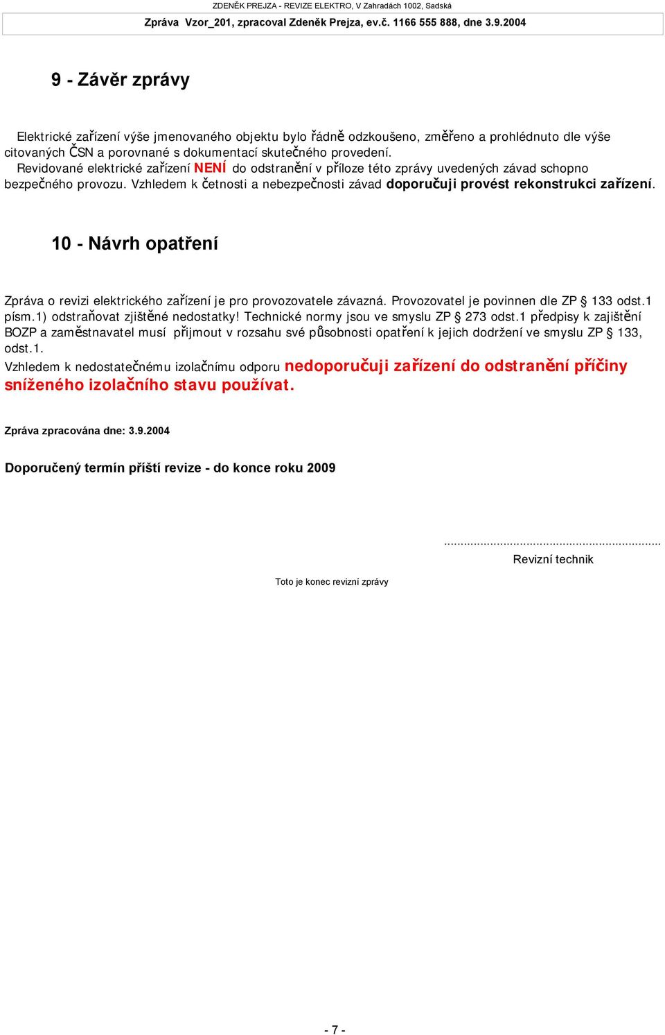 10 - Návrh opatření Zpráva o revizi elektrického zařízení je pro provozovatele závazná. Provozovatel je povinnen dle ZP 133 odst.1 písm.1) odstraňovat zjištěné nedostatky!