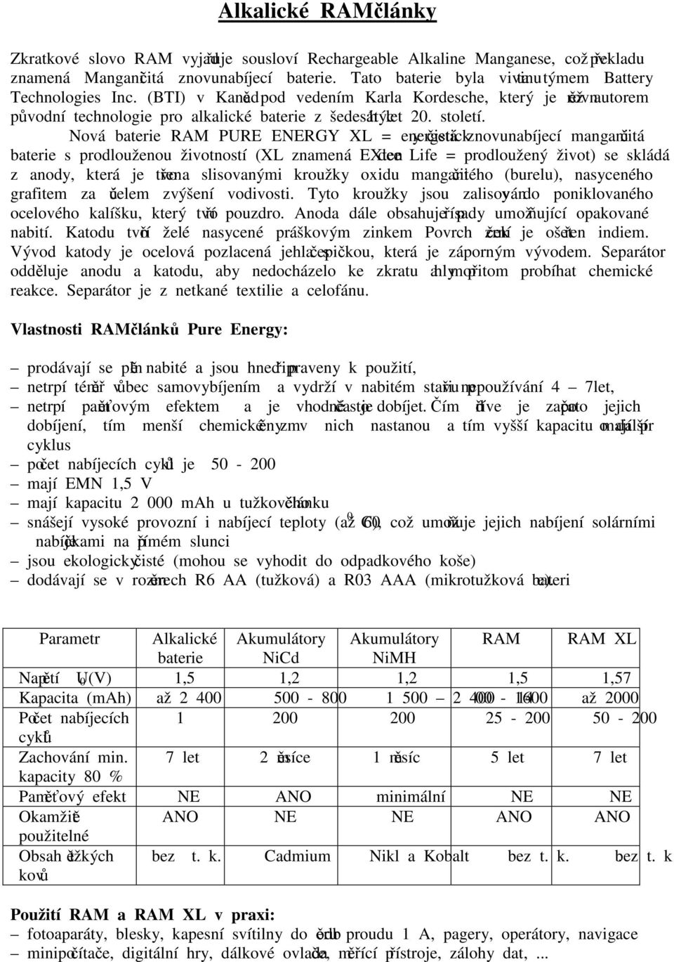 Nová baterie RAM PURE ENERGY XL = energeticky čistá znovunabíjecí anganičitá baterie s prodlouženou životností (XL znaená EXtendee Life = prodloužený život) se skládá z anody, která je tvořena