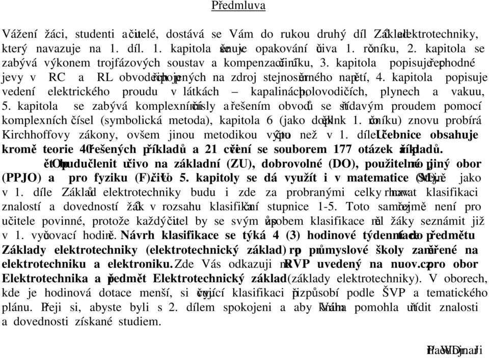 kapitola popisuje vedení elektrického proudu v látkách kapalinách, polovodičích, plynech a vakuu, 5.