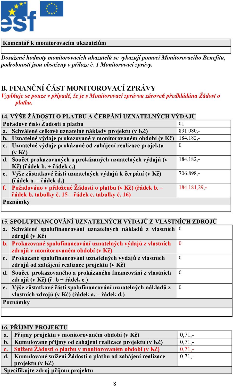 FINANČNÍ ČÁST MONITOROVACÍ ZPRÁVY Vyplňuje se pouze v případě, že je s Monitorovací zprávou zároveň předkládána Žádost o platbu. 14.