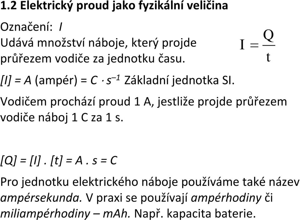 I Vodičem prochází proud 1 A, jestliže projde průřezem vodiče náboj 1 C za 1 s. Q t [Q] = [I]. [t] = A.