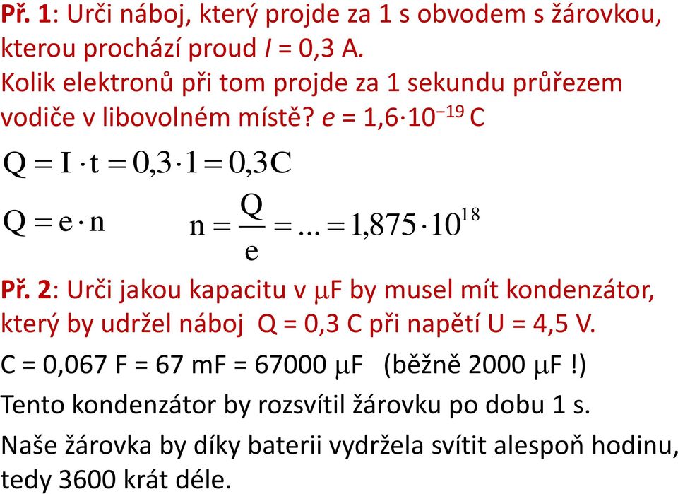 .. 1,87510 e Př. 2: Urči jakou kapacitu v F by musel mít kondenzátor, který by udržel náboj Q = 0,3 C při napětí U = 4,5 V.