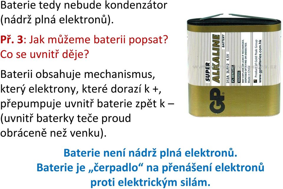 Baterii obsahuje mechanismus, který elektrony, které dorazí k +, přepumpuje uvnitř