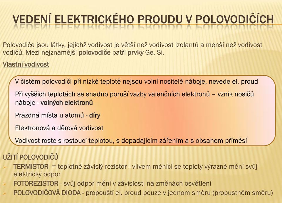 proud Při vyšších teplotách se snadno poruší vazby valenčních elektronů vznik nosičů náboje - volných elektronů Prázdná místa u atomů - díry Elektronová a děrová vodivost Vodivost roste s rostoucí