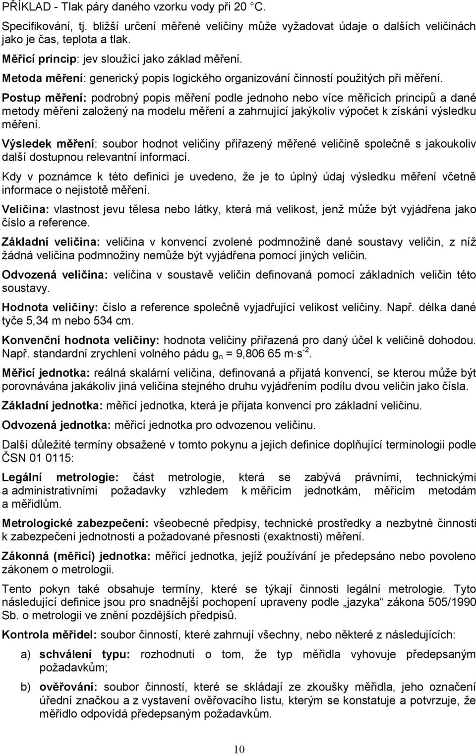 Postup měření: podrobný popis měření podle jednoho nebo více měřicích principů a dané metody měření založený na modelu měření a zahrnující jakýkoliv výpočet k získání výsledku měření.