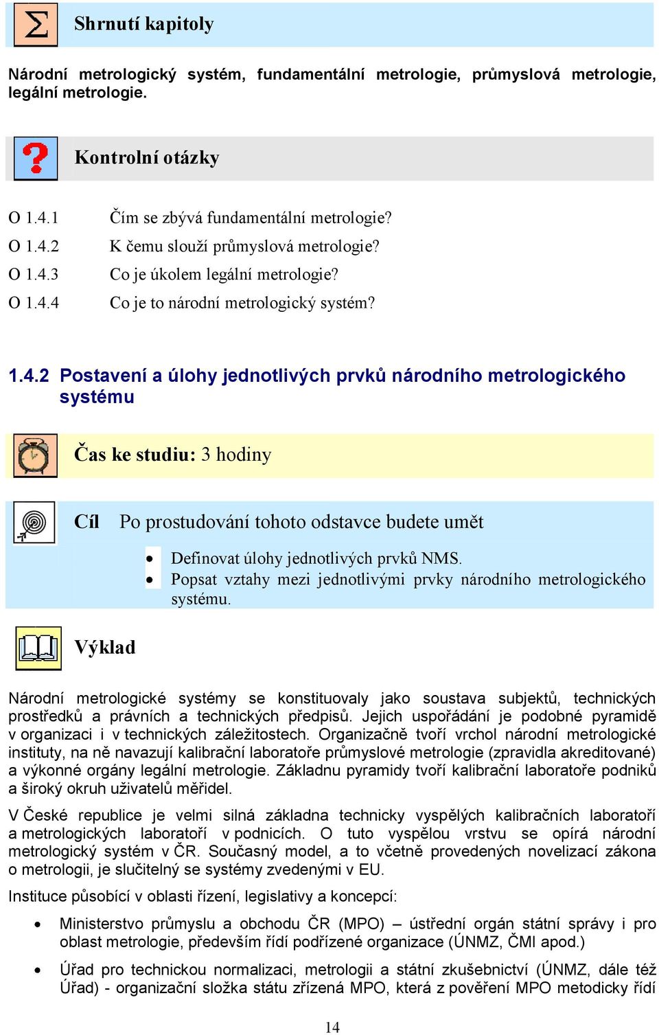 2 Postavení a úlohy jednotlivých prvků národního metrologického systému Čas ke studiu: 3 hodiny Cíl Po prostudování tohoto odstavce budete umět Výklad Definovat úlohy jednotlivých prvků NMS.