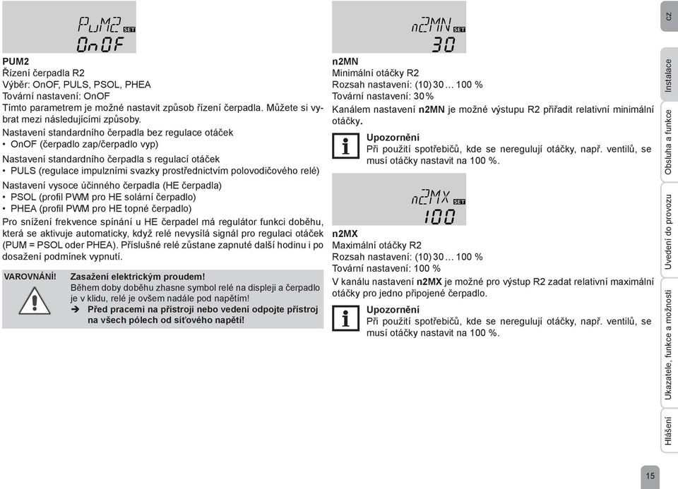 relé) Nastavení vysoce účinného čerpadla (HE čerpadla) PSOL (profil PWM pro HE solární čerpadlo) PHEA (profil PWM pro HE topné čerpadlo) Pro snížení frekvence spínání u HE čerpadel má regulátor